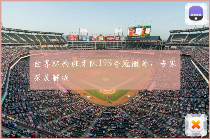 世界杯西班牙队19%夺冠概率,专家深度解读